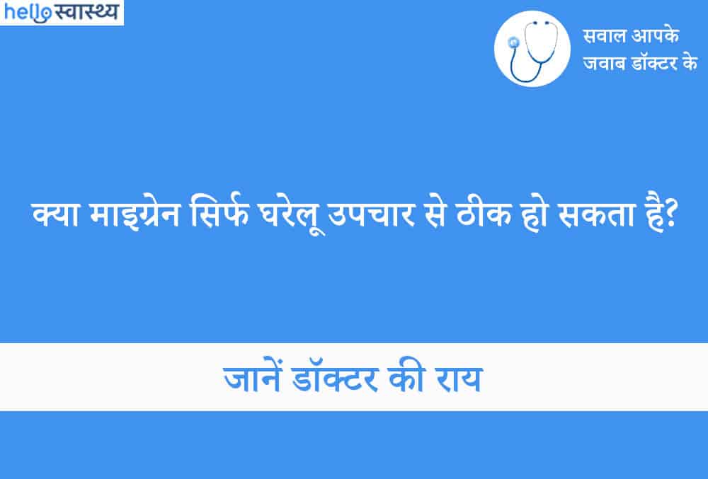 क्या माइग्रेन की समस्या सिर्फ घरेलू उपचार से ठीक हो सकता है?