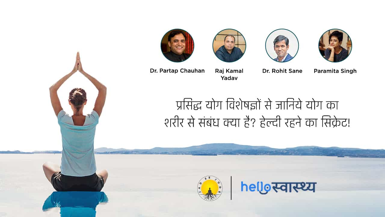 प्रसिद्ध योग विशेषज्ञों से जानिये योग का शरीर से संबंध क्या है? हेल्दी रहने का सीक्रेट!